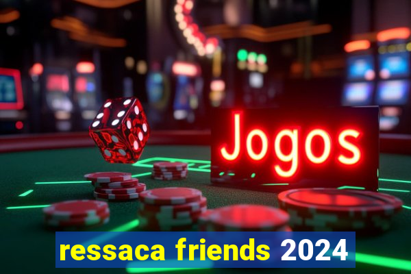 ressaca friends 2024